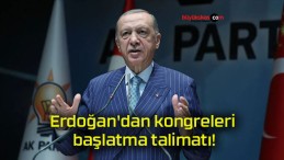 Erdoğan’dan kongreleri başlatma talimatı!