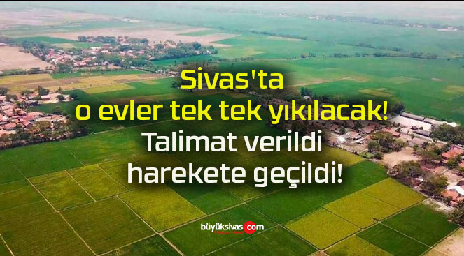 Sivas’ta o evler tek tek yıkılacak! Talimat verildi harekete geçildi!