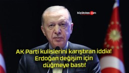AK Parti kulislerini karıştıran iddia! Erdoğan değişim için düğmeye bastı!