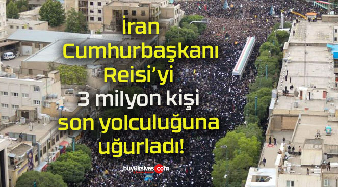 İran Cumhurbaşkanı Reisi’yi 3 milyon kişi son yolculuğuna uğurladı!