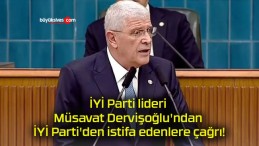 İYİ Parti lideri Müsavat Dervişoğlu’ndan İYİ Parti’den istifa edenlere çağrı!