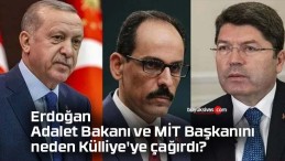 Erdoğan, Adalet Bakanı Yılmaz Tunç ve MİT Başkanı İbrahim Kalın’ı neden Külliye’ye çağırdı?