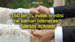 150 bin TL evlilik kredisi ne zaman ödenecek? Göktaş açıkladı!