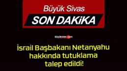 İsrail Başbakanı Netanyahu hakkında tutuklama talep edildi!