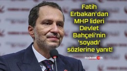 Fatih Erbakan’dan MHP lideri Devlet Bahçeli’nin ‘soyadı’ sözlerine yanıt!