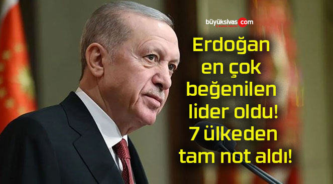 Erdoğan en çok beğenilen lider oldu! 7 ülkeden tam not aldı!