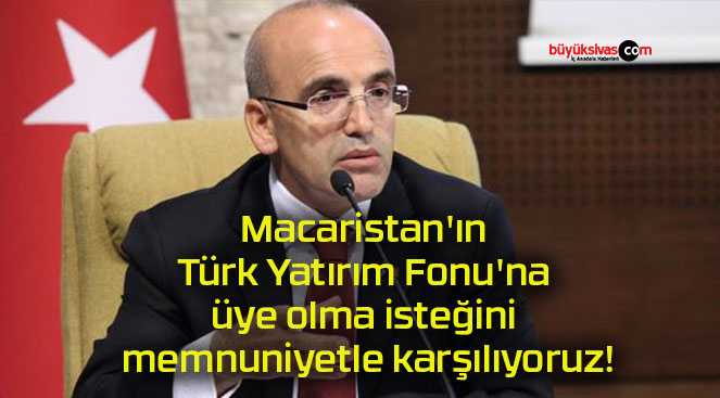 Macaristan’ın Türk Yatırım Fonu’na üye olma isteğini memnuniyetle karşılıyoruz!