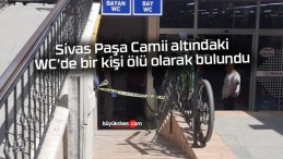 Sivas Paşa Camii altındaki WC’de bir kişi ölü olarak bulundu