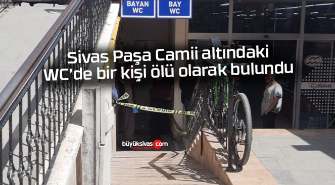 Sivas Paşa Camii altındaki WC’de bir kişi ölü olarak bulundu