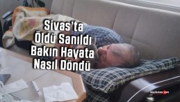 Sivas’ta öldü sanıldı! Bakın hayata nasıl döndürüldü