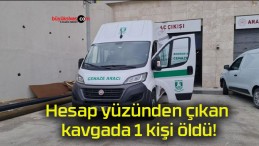 Hesap yüzünden çıkan kavgada 1 kişi öldü!