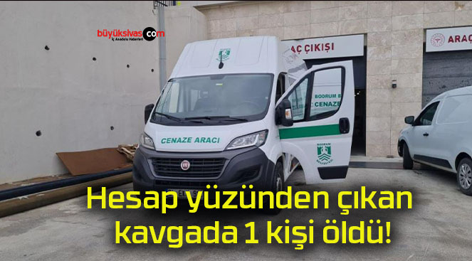 Hesap yüzünden çıkan kavgada 1 kişi öldü!