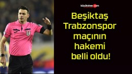 Beşiktaş – Trabzonspor maçının hakemi belli oldu!