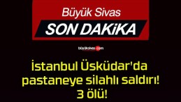 İstanbul Üsküdar’da pastaneye silahlı saldırı! 3 ölü!