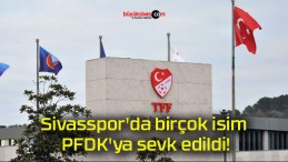 Sivasspor’da birçok isim PFDK’ya sevk edildi!