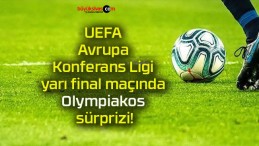 UEFA Avrupa Konferans Ligi yarı final maçında Olympiakos sürprizi!