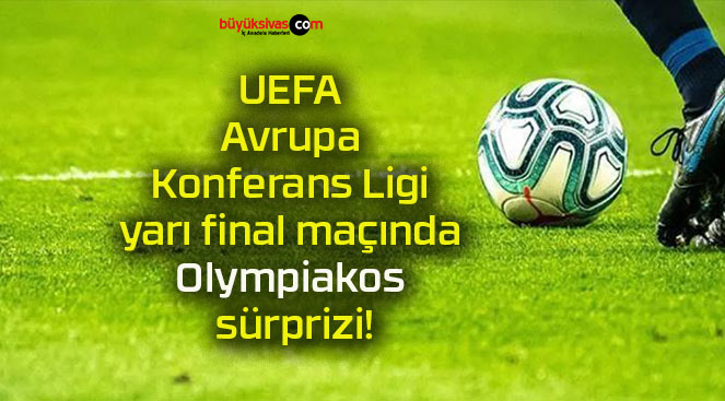 UEFA Avrupa Konferans Ligi yarı final maçında Olympiakos sürprizi!