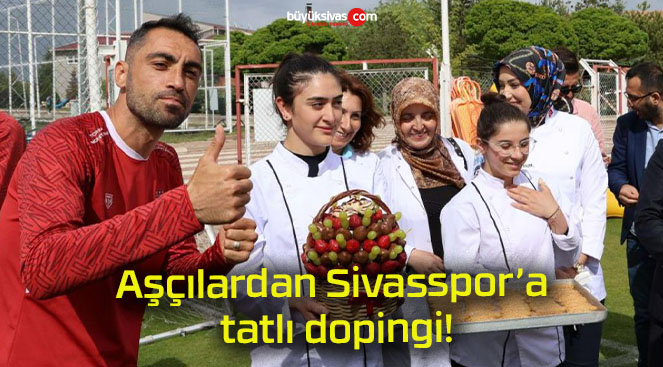 Aşçılardan Sivasspor’a tatlı dopingi!