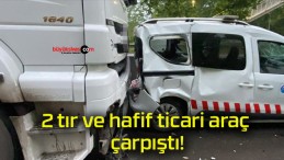 2 tır ve hafif ticari araç çarpıştı!