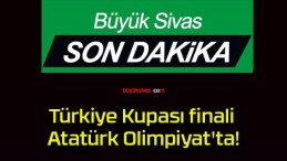 Türkiye Kupası finali Atatürk Olimpiyat’ta!