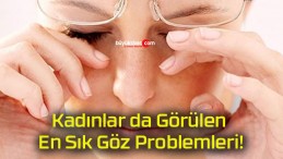 Kadınlar da Görülen En Sık Göz Problemleri!