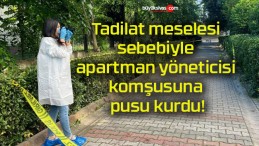 Tadilat meselesi sebebiyle apartman yöneticisi komşusuna pusu kurdu!