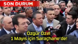 Özgür Özel 1 Mayıs için Saraçhane’de!