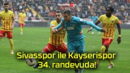 Sivasspor ile Kayserispor 34. randevuda!