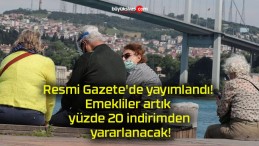 Resmi Gazete’de yayımlandı! Emekliler artık yüzde 20 indirimden yararlanacak!