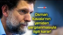 Osman Kavala’nın yeniden yargılanmasıyla ilgili karar!