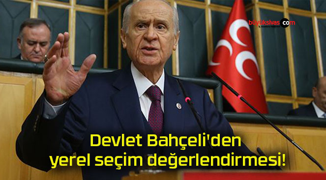 Devlet Bahçeli’den yerel seçim değerlendirmesi!