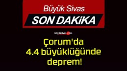 Çorum’da 4.4 büyüklüğünde deprem!