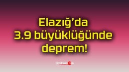 Elazığ’da 3.9 büyüklüğünde deprem!