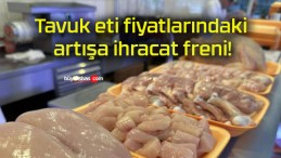 Tavuk eti fiyatlarındaki artışa ihracat freni!