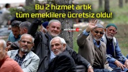 Bu 2 hizmet artık tüm emeklilere ücretsiz oldu!