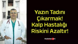 Yazın Tadını Çıkarmak! Kalp Hastalığı Riskini Azaltır!