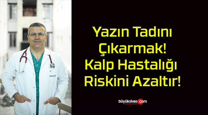 Yazın Tadını Çıkarmak! Kalp Hastalığı Riskini Azaltır!