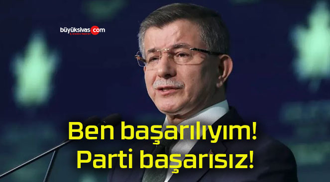 Ben başarılıyım! Parti başarısız!