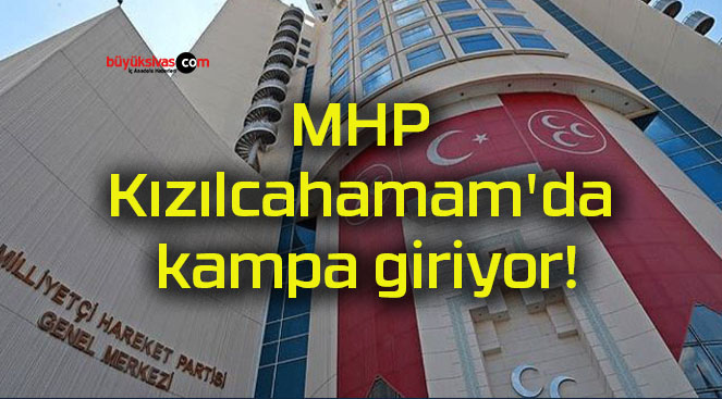 MHP Kızılcahamam’da kampa giriyor!