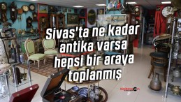 Sivas’ta ne kadar antika varsa hepsi bir araya toplanmış