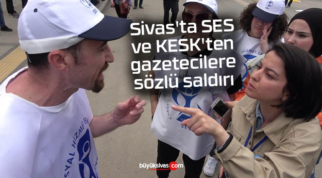 Sivas’ta SES ve KESK’ten gazetecilere sözlü saldırı