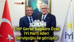 CHP Genel Başkanı Özel İYİ Parti lideri Dervişoğlu ile görüştü!