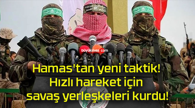 Hamas’tan yeni taktik! Hızlı hareket için savaş yerleşkeleri kurdu!