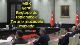 MGK yarın Beştepe’de toplanacak! Terörle mücadele masada!