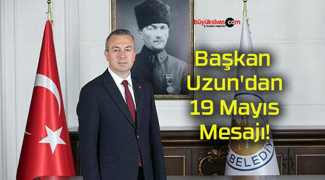 Başkan Uzun’dan 19 Mayıs Mesajı!