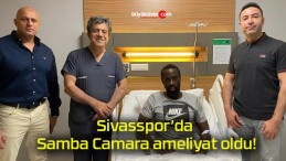 Sivasspor’da Samba Camara ameliyat oldu!