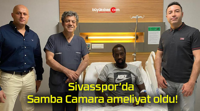 Sivasspor’da Samba Camara ameliyat oldu!