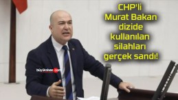 CHP’li Murat Bakan dizide kullanılan silahları gerçek sandı!