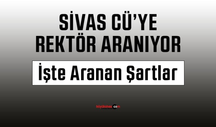 Sivas Cumhuriyet Üniversitesi’ne Rektör Aranıyor! İşte Şartlar…