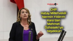 CHP Hatay Milletvekili Nermin Yıldırım Kara’dan Mehmet Özhaseki’ye teşekkür!